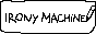 [Irony Machine]