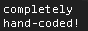 Completely hand-coded!