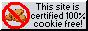 This site is certified 100% cookie-free!